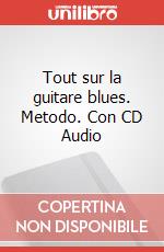Tout sur la guitare blues. Metodo. Con CD Audio art vari a