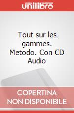 Tout sur les gammes. Metodo. Con CD Audio art vari a