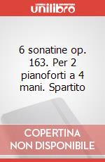 6 sonatine op. 163. Per 2 pianoforti a 4 mani. Spartito art vari a