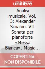 Analisi musicale. Vol. 3: Alexander Scriabin. VII Sonata per pianoforte «Messa Bianca». Magia di corrispondenze universali articolo cartoleria di Di Benedetto Alessio