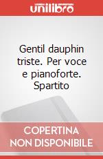 Gentil dauphin triste. Per voce e pianoforte. Spartito art vari a