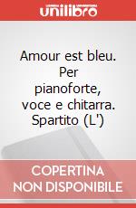 Amour est bleu. Per pianoforte, voce e chitarra. Spartito (L')