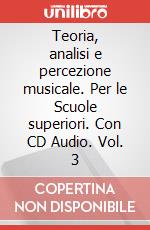 Teoria, analisi e percezione musicale. Per le Scuole superiori. Con CD Audio. Vol. 3 articolo cartoleria di Cappellari Andrea