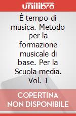 È tempo di musica. Metodo per la formazione musicale di base. Per la Scuola media. Vol. 1