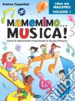 Mamemimo... musica! Corso di educazione musicale per la Scuola primaria. Libro del maestro. Vol. 1 articolo cartoleria di Cappellari Andrea