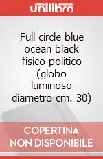 Full circle blue ocean black fisico-politico (globo luminoso diametro cm. 30) articolo cartoleria