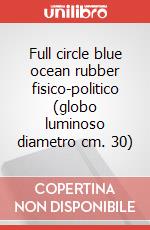 Full circle blue ocean rubber fisico-politico (globo luminoso diametro cm. 30) articolo cartoleria