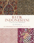 Batik indonesiani. 12 fogli di carta regalo di alta qualità. Ediz. a colori art vari a