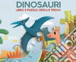 Dinosauri. Libro e puzzle cerca e trova. Ediz. a colori. Con puzzle. Con Poster articolo cartoleria di Gazzola Ronny