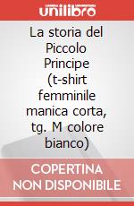 La storia del Piccolo Principe (t-shirt femminile manica corta, tg. M colore bianco) articolo cartoleria