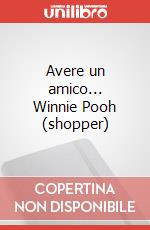 Avere un amico... Winnie Pooh (shopper) articolo cartoleria