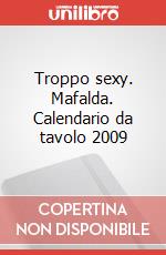Troppo sexy. Mafalda. Calendario da tavolo 2009 articolo cartoleria