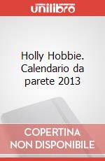 Holly Hobbie. Calendario da parete 2013 articolo cartoleria