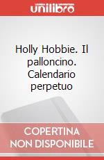 Holly Hobbie. Il palloncino. Calendario perpetuo articolo cartoleria