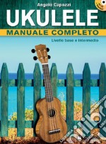 Ukulele manuale completo. Livello base e intermedio. Con CD Audio in omaggio. Con File audio per il download