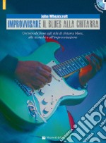 Improvvisare il blues alla chitarra. Con CD Audio in omaggio. Con File audio per il download articolo cartoleria di Wheatcroft John