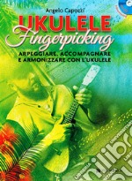 Ukulele fingerpicking. Arpeggiare, accompagnare e armonizzare con l'ukulele. Con CD-Audio. Con File audio per il download articolo cartoleria di Capozzi Angelo