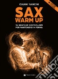 Sax warm up. 16 esercizi giornalieri per mantenersi in forma con brani famosi play along in streaming. Con File audio online art vari a