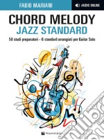 Chord melody. Jazz standard. 50 studi preparatori. 6 standard arrangiati per guitar solo. Con audio online articolo cartoleria di Mariani Fabio