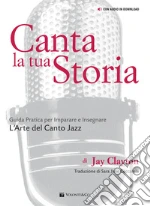 Canta la tua storia. Guida pratica per imparare e insegnare l'arte del canto jazz. Con File audio per il download art vari a