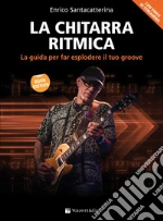 La chitarra ritmica. La guida per far esplodere il tuo groove. Con video in streaming art vari a