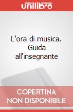 L'ora di musica. Guida all'insegnante articolo cartoleria di Capriotti Giulietta