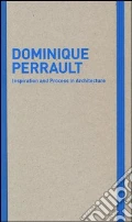 Inspiration and process in architecture. Dominique Perrault. Ediz. illustrata art vari a