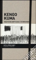 Inspiration and process in architecture. Kengo Kuma. Ediz. illustrata art vari a