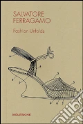 Salvatore Ferragamo. Fashion unfolds. Ediz. illustrata art vari a