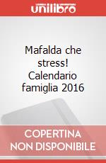 Mafalda che stress! Calendario famiglia 2016 articolo cartoleria