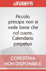 Piccolo principe non si vede bene che col cuore. Calendario perpetuo articolo cartoleria