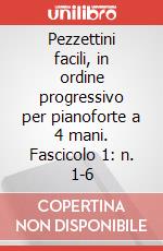 Pezzettini facili, in ordine progressivo per pianoforte a 4 mani. Fascicolo 1: n. 1-6 articolo cartoleria di Frontini Francesco Paolo