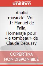 Analisi musicale. Vol. 1: Manuel de Falla, Homenaje pour «le tombeau» de Claude Debussy articolo cartoleria di Di Benedetto Alessio