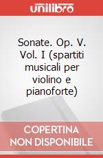 Sonate. Op. V. Vol. I (spartiti musicali per violino e pianoforte) art vari a