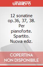 12 sonatine op.36, 37, 38. Per pianoforte. Spartito. Nuova ediz. articolo cartoleria di Clementi Muzio; Moroni G. E. (cur.)