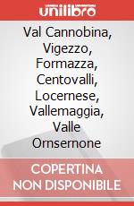 Val Cannobina, Vigezzo, Formazza, Centovalli, Locernese, Vallemaggia, Valle Ornsernone
