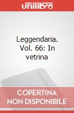 Leggendaria. Vol. 66: In vetrina
