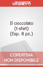 Il cioccolato (t-shirt) (Esp. 8 pz.) articolo cartoleria