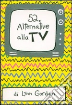 52 alternative alla TV. Carte. Ediz. illustrata articolo cartoleria di Gordon Lynn