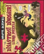 Disastrosi dinosauri. Libro puzzle. Ediz. illustrata articolo cartoleria di Arnold Nick