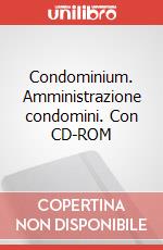 Condominium. Amministrazione condomini. Con CD-ROM
