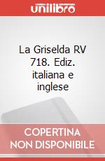 La Griselda RV 718. Ediz. italiana e inglese articolo cartoleria di Vivaldi Antonio; Borin A. (cur.); Bizzarini M. (cur.)