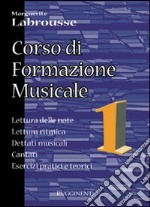 Corso di formazione musicale. Vol. 1: Lettura delle note, lettura ritmica, dettati musicali, cantati, esercizi pratici e teorici.