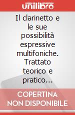 Il clarinetto e le sue possibilità espressive multifoniche. Trattato teorico e pratico sull'emissione di multisuoni per clarinetto in si bemolle. Con CD Audio articolo cartoleria di Langella Crescenzo