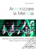 Armonizzare la melodia. Manuale per l'apprendimento progressivo delle tecniche di armonizzazione. Per le Scuole superiori art vari a