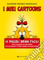 I miei cartoons. 10 piccoli brani facili. Per il saggio di fine anno del secondo e terzo corso di pianoforte art vari a