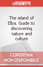 The island of Elba. Guide to discovering nature and culture articolo cartoleria di Grossi Francesca