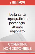 Dalla carta topografica al paesaggio. Atlante ragionato articolo cartoleria