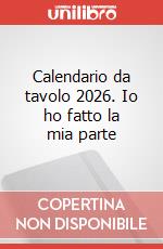 Calendario da tavolo 2026. Io ho fatto la mia parte art vari a