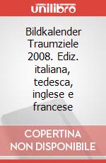 Bildkalender Traumziele 2008. Ediz. italiana, tedesca, inglese e francese articolo cartoleria